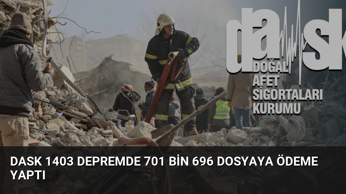 DASK 1403 Depremde 701 Bin 696 Dosyaya Ödeme Yaptı