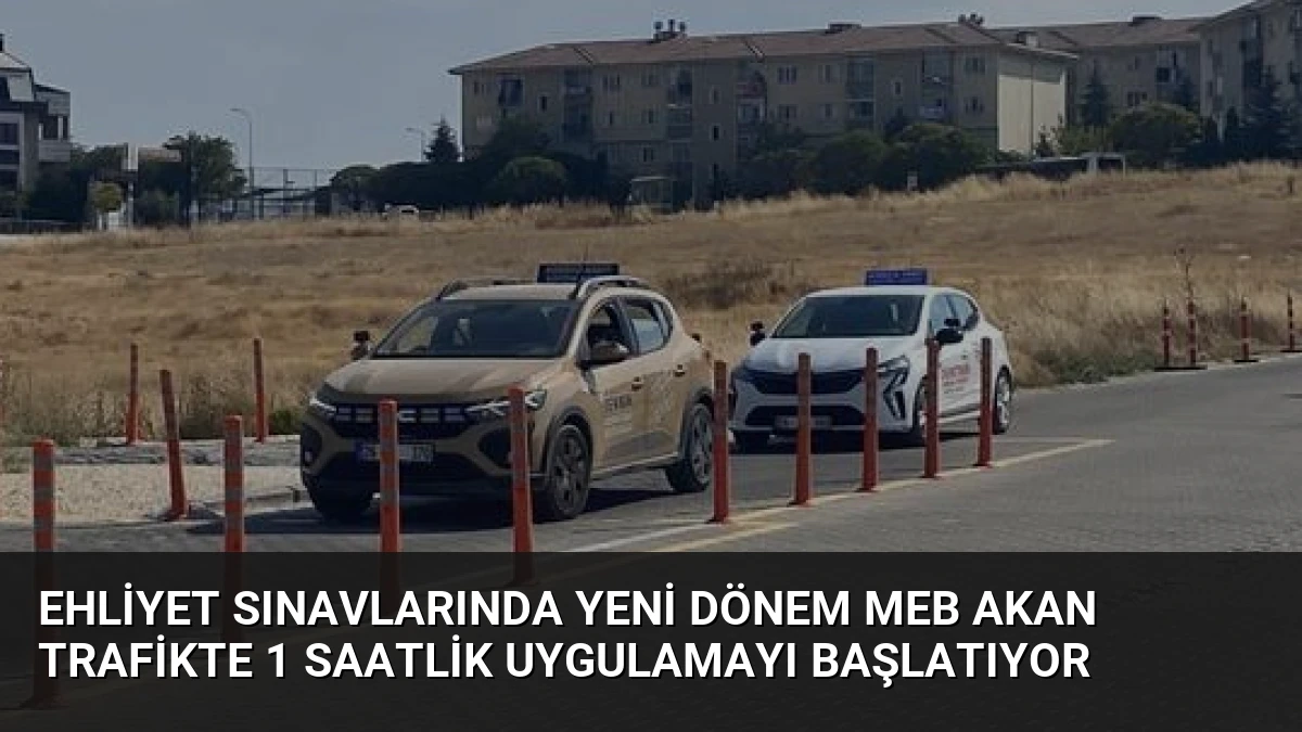 Ehliyet Sınavlarında Yeni Dönem MEB Akan Trafikte 1 Saatlik Uygulamayı Başlatıyor