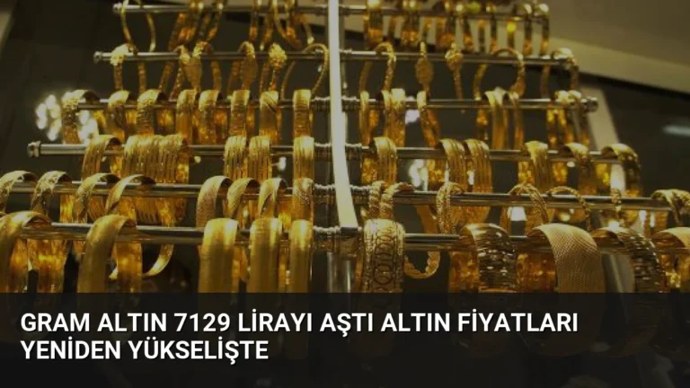 Gram Altın 7129 Lirayı Aştı Altın Fiyatları Yeniden Yükselişte