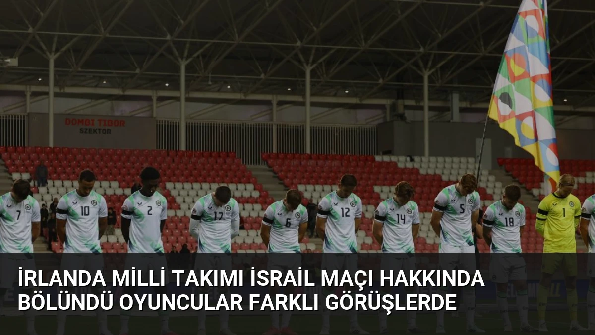 İrlanda Milli Takımı İsrail Maçı Hakkında Bölündü Oyuncular Farklı Görüşlerde