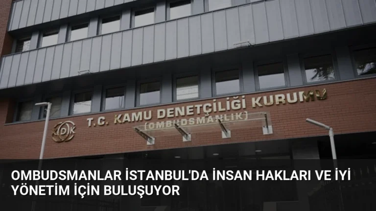 Ombudsmanlar İstanbul’da İnsan Hakları ve İyi Yönetim İçin Buluşuyor