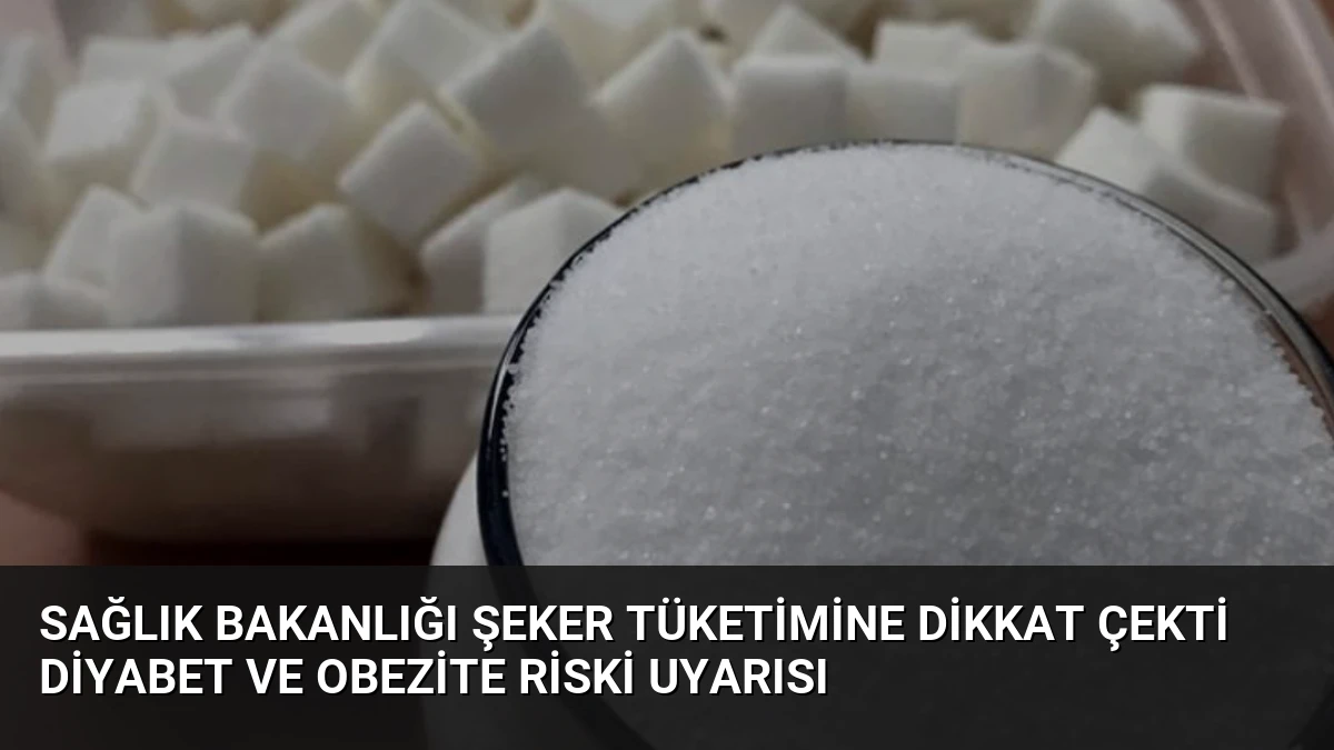 Sağlık Bakanlığı Şeker Tüketimine Dikkat Çekti Diyabet ve Obezite Riski Uyarısı