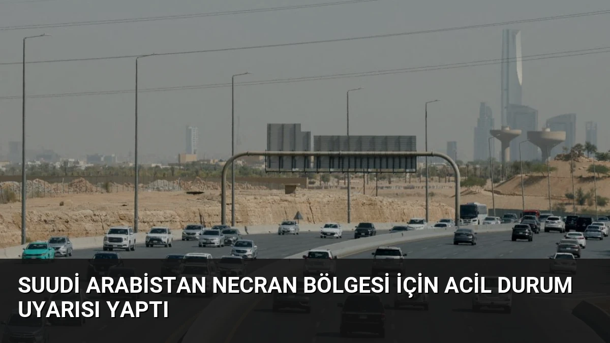 Suudi Arabistan Necran Bölgesi İçin Acil Durum Uyarısı Yaptı