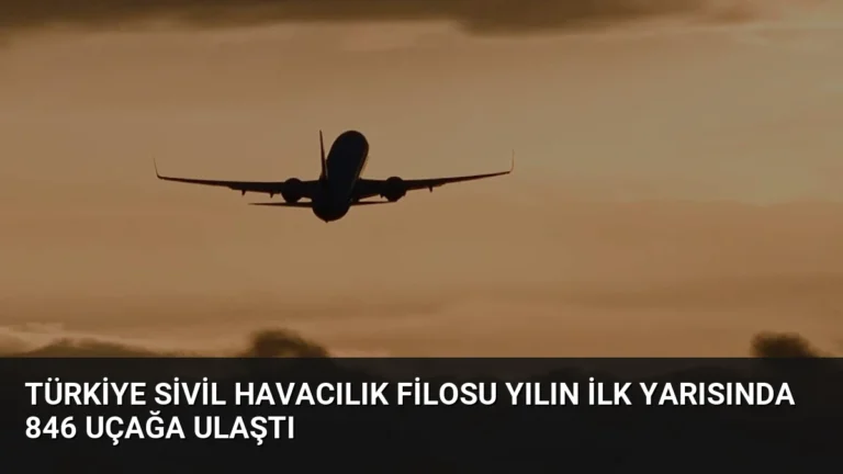 Türkiye Sivil Havacılık Filosu Yılın İlk Yarısında 846 Uçağa Ulaştı