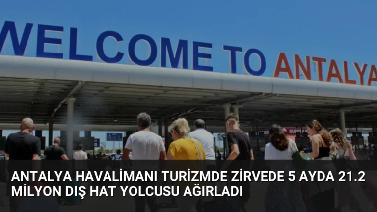 Antalya Havalimanı Turizmde Zirvede 5 Ayda 21.2 Milyon Dış Hat Yolcusu Ağırladı