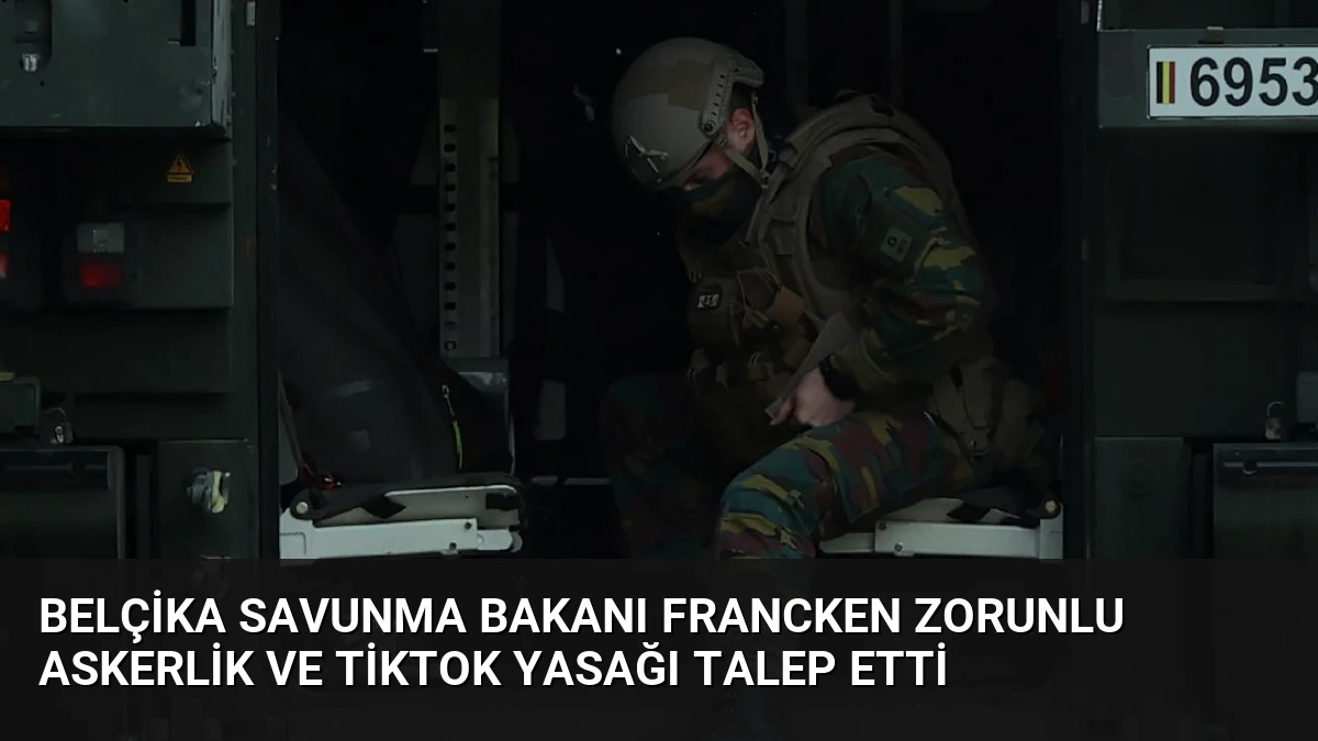 Belçika Savunma Bakanı Francken Zorunlu Askerlik ve TikTok Yasağı Talep Etti