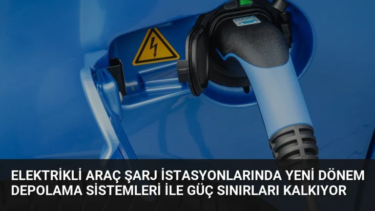 Elektrikli Araç Şarj İstasyonlarında Yeni Dönem Depolama Sistemleri İle Güç Sınırları Kalkıyor