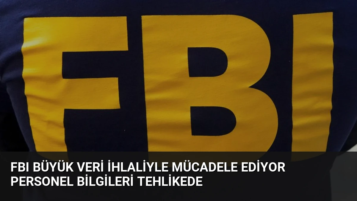 FBI Büyük Veri İhlaliyle Mücadele Ediyor Personel Bilgileri Tehlikede