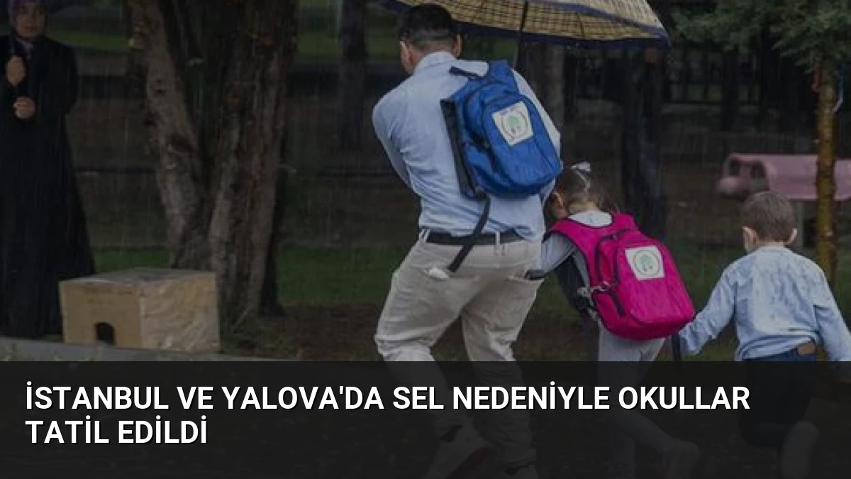 İstanbul ve Yalova’da Sel Nedeniyle Okullar Tatil Edildi