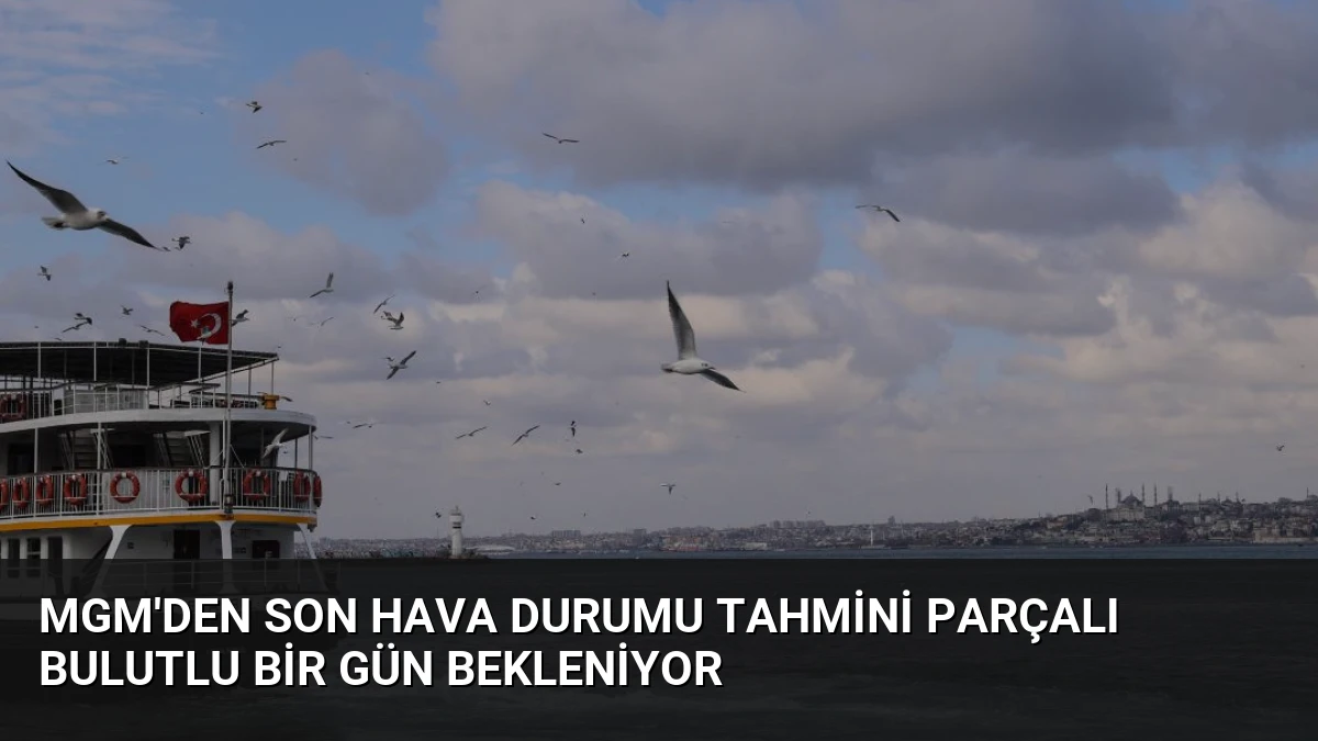 MGM’den Son Hava Durumu Tahmini Parçalı Bulutlu Bir Gün Bekleniyor