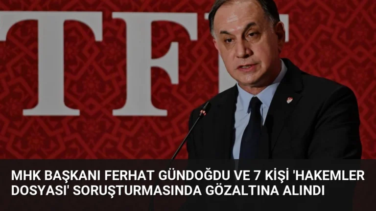 MHK Başkanı Ferhat Gündoğdu ve 7 kişi ‘Hakemler dosyası’ soruşturmasında gözaltına alındı