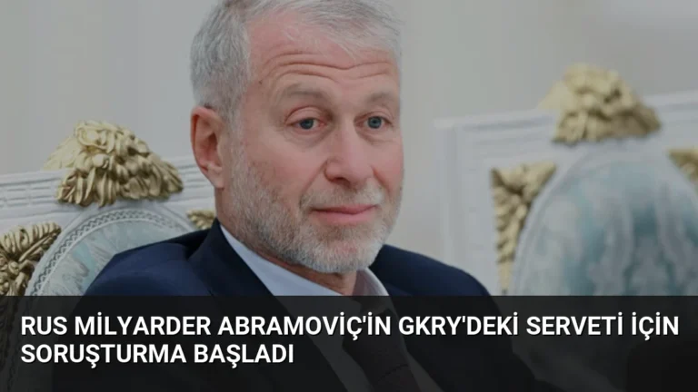 Rus Milyarder Abramoviç’in GKRY’deki Serveti İçin Soruşturma Başladı