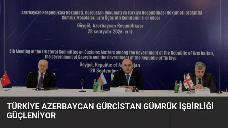 Türkiye Azerbaycan Gürcistan Gümrük İşbirliği Güçleniyor