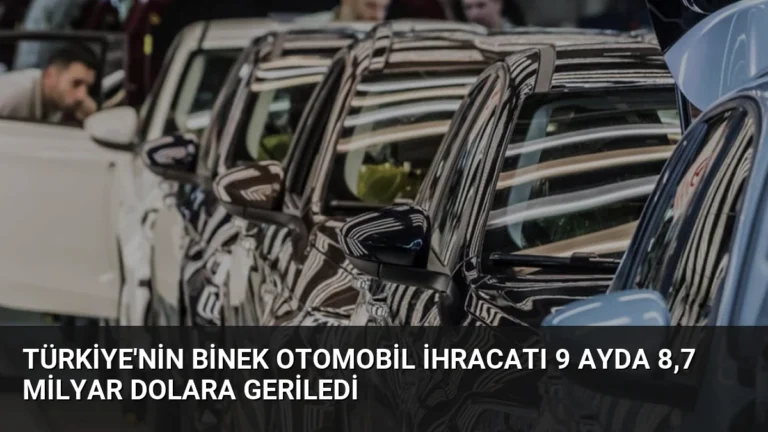 Türkiye’nin Binek Otomobil İhracatı 9 Ayda 8,7 Milyar Dolara Geriledi