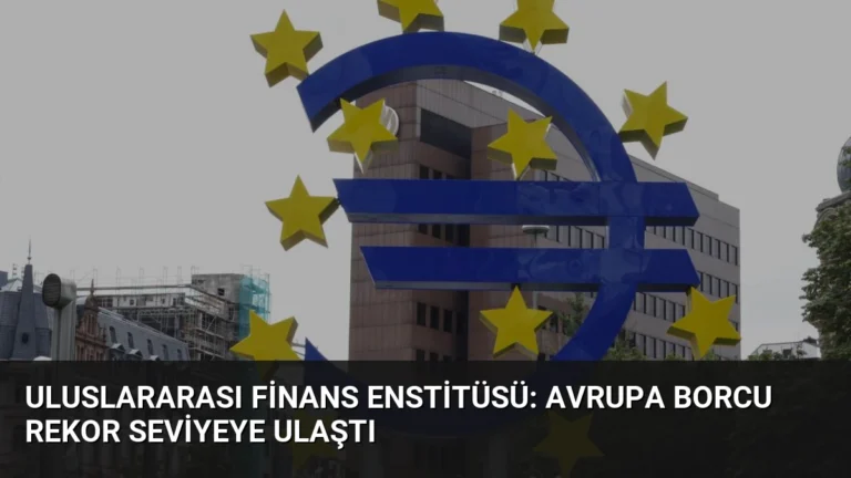 Uluslararası Finans Enstitüsü: Avrupa Borcu Rekor Seviyeye Ulaştı